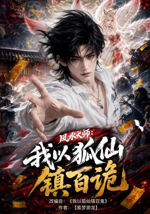 风水大师:我以狐仙镇百诡(133集) 风水大师:我以狐仙镇百诡(133集)免费短剧就是爽