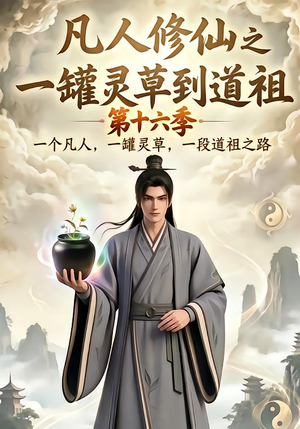 凡人修仙之一罐灵草到道祖第十六季(200集) 凡人修仙之一罐灵草到道祖第十六季(200集)短剧介绍