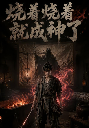 烧着烧着就成神了(82集) 烧着烧着就成神了(82集)经典老剧免费看