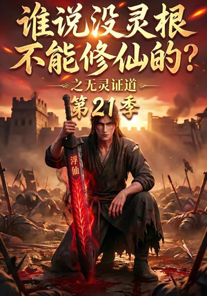 谁说没灵根不能修仙的?之无灵证道第21季(110集) 谁说没灵根不能修仙的?之无灵证道第21季(110集)短剧解说全集