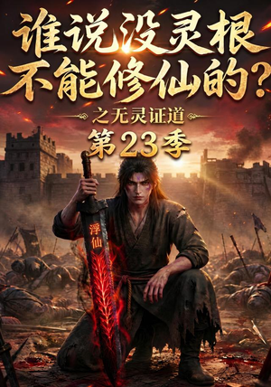 谁说没灵根不能修仙的？之无灵证道第23季（119集）男主角是谁