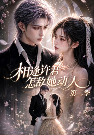相逢许君怎敌她动人第二季(100集) 相逢许君怎敌她动人第二季(100集)短剧热门分享