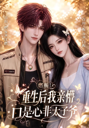燃栀:重生后我亲懵口是心非太子爷(93集) 燃栀:重生后我亲懵口是心非太子爷(93集)好看短剧推荐
