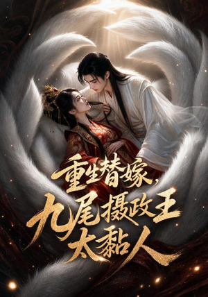 重生替嫁，九尾摄政王太黏人（77集）无需充值尽情看