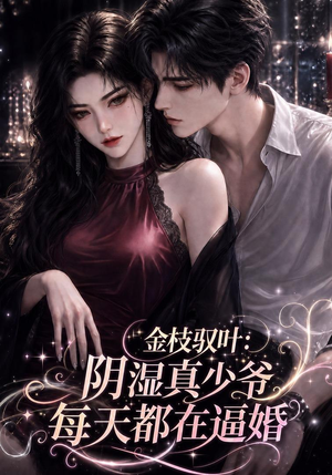 金枝驭叶:阴湿真少爷每天都在逼婚(339集) 金枝驭叶:阴湿真少爷每天都在逼婚(339集)免费短剧推荐