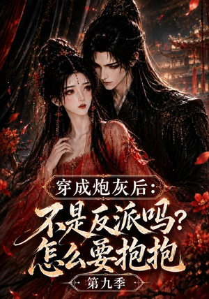 穿成炮灰后：不是反派吗？怎么要抱抱第九季（141集）解说文案